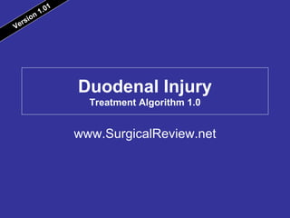 Duodenal Injury Treatment Algorithm 1.0 www.SurgicalReview.net Version 1.01 