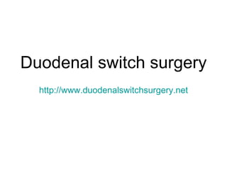 Duodenal switch surgery http:// www.duodenalswitchsurgery.net 