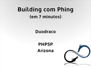 Building com Phing
   (em 7 minutos)


     Duodraco

      PHPSP
      Arizona
 
