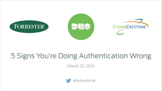 5 Signs You’re Doing Authentication Wrong
March 25, 2014
#duowebinar
 