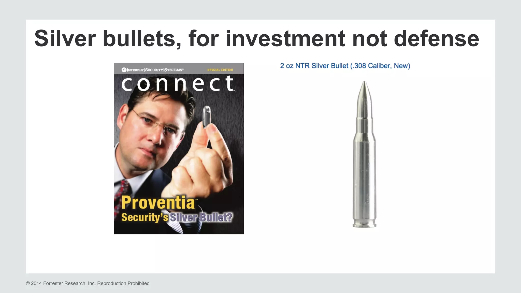 Silver bullets, for investment not defense 
© 2014 Forrester Research, Inc. Reproduction Prohibited 
 