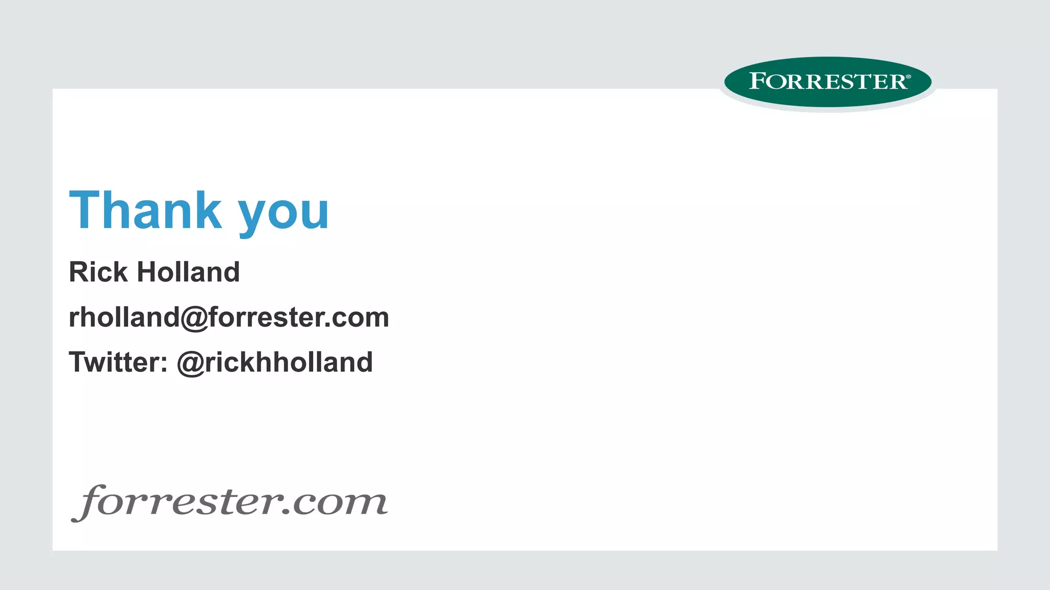 Thank you 
Rick Holland 
rholland@forrester.com 
Twitter: @rickhholland 
 