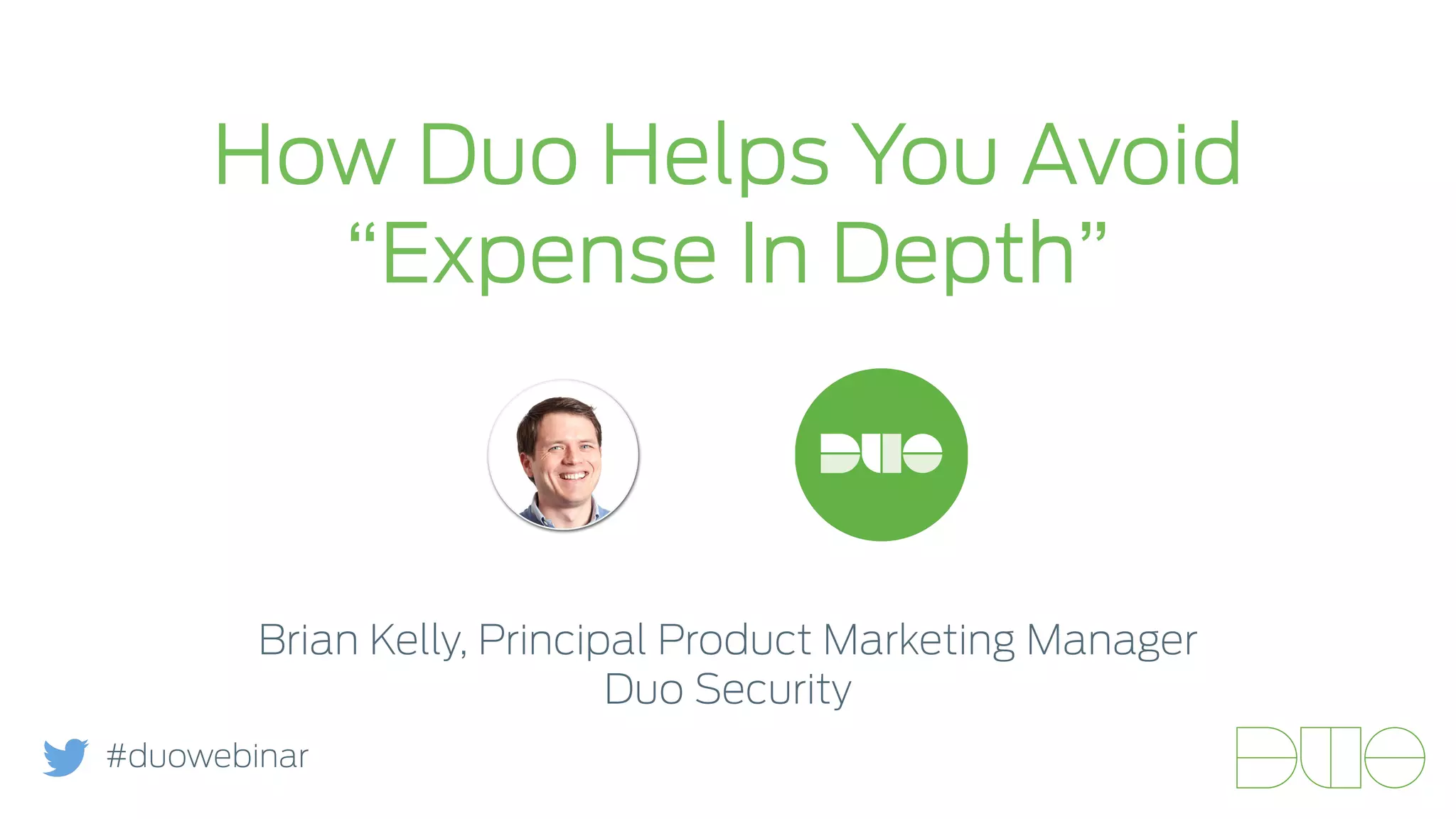 How Duo Helps You Avoid 
“Expense In Depth” 
Brian Kelly, Principal Product Marketing Manager 
Duo Security 
#duowebinar 
 