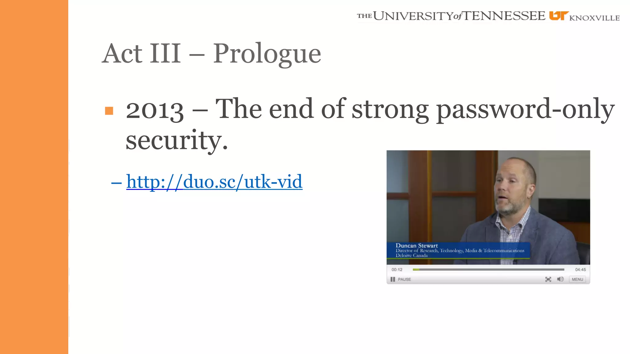 Act III – Prologue 
▪ 2013 – The end of strong password-only 
security. 
– http://duo.sc/utk-vid 
 