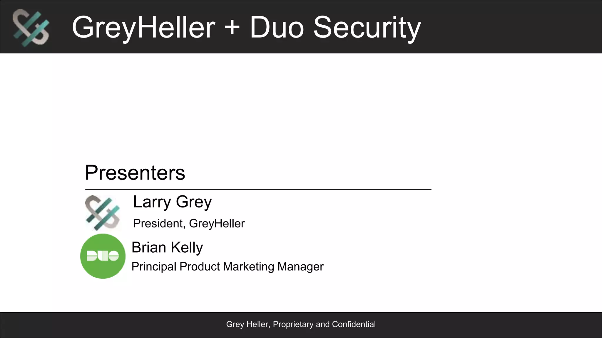 Grey Heller, Proprietary and Confidential
Presenters
Larry Grey
President, GreyHeller
Brian Kelly
Principal Product Marketing Manager
GreyHeller + Duo Security
 