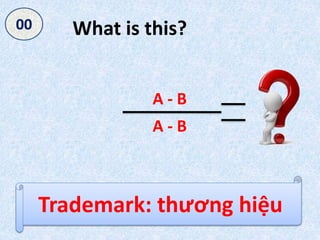 What is this?
Trademark: thương hiệu
A - B
A - B
050403020100
 