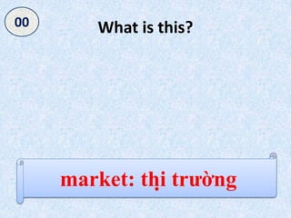 What is this?050403020100
market: thị trường
 