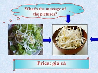 What’s the message of
the pictures?
Price: giá cả
 