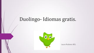 Duolingo- Idiomas gratis.
Laura Rubiano 801.
 
