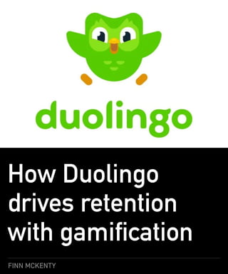 FINN MCKENTY
How Duolingo
drives retention
with gamification
 