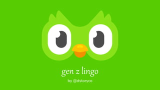 gen z lingo
by @dstoryco
 