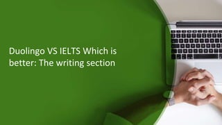 Duolingo VS IELTS Which is
better: The writing section
 