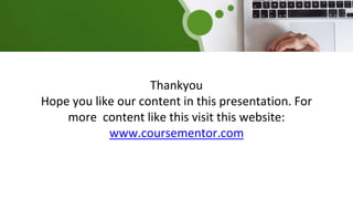 Thankyou
Hope you like our content in this presentation. For
more content like this visit this website:
www.coursementor.com
 