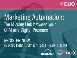 Marketing Automation:
The Missing Link between your
CRM and Digital Presence
REGISTER NOW
An @ DUO EVENT | JULY 30TH, 2013 | 5:30 - 7:30 PM
 