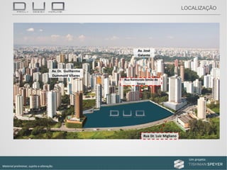 Um projeto: Um projeto:
Material preliminar, sujeito a alteração.
Av. José 
Galante
Av. Dr.  Guilherme 
Dummont Vilares
Rua Raimundo Simão de 
Sousa
Rua Dr. Luiz Migliano
LOCALIZAÇÃO
 
