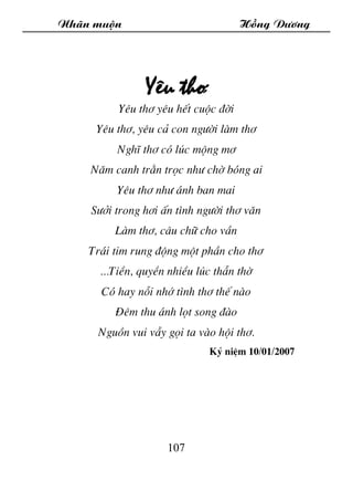 Nh·n muén Hång D­¬ng
107
Yªu th¬
Yªu th¬ yªu hÕt cuéc ®êi
Yªu th¬, yªu c¶ con ng­êi lµm th¬
NghÜ th¬ cã lóc méng m¬
N¨m ca...