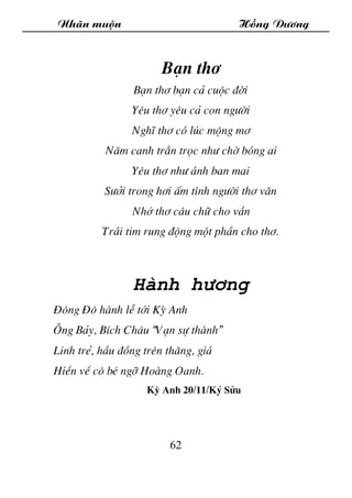 Nh·n muén Hång D­¬ng
62
B¹n th¬
B¹n th¬ b¹n c¶ cuéc ®êi
Yªu th¬ yªu c¶ con ng­êi
NghÜ th¬ cã lóc méng m¬
N¨m canh tr»n trä...