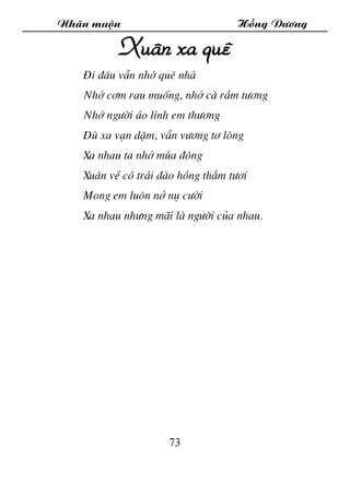 Nh·n muén Hång D­¬ng
73
Xu©n xa quª
§i ®©u vÉn nhí quª nhµ
Nhí c¬m rau muèng, nhí cµ rÇm t­¬ng
Nhí ng­êi ¸o lÝnh em th­¬ng...