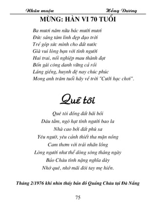Nh·n muén Hång D­¬ng
75
Mõng: Hµn Vi 70 tuæi
Ba m­¬i n¨m n÷a b¸c m­êi m­¬i
§øc s¸ng t©m linh ®Ñp ®¹o trêi
TrÎ gãp søc m×nh...