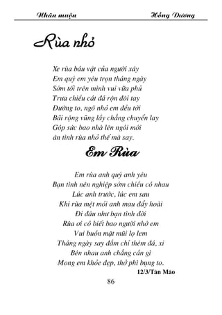 Nh·n muén Hång D­¬ng
86
Rïa nhá
Xe rïa b¸u vËt cña ng­êi x©y
Em quý em yªu trän th¸ng ngµy
Sím tèi trªn m×nh vui v÷a phñ
T...