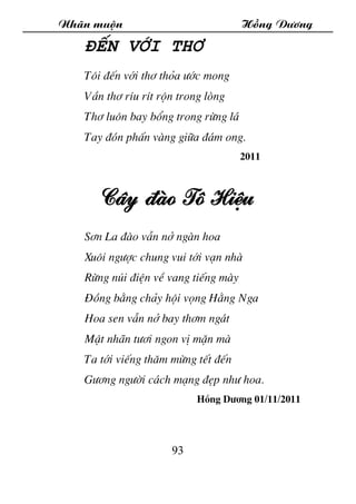 Nh·n muén Hång D­¬ng
93
§Õn víi th¬
T«i ®Õn víi th¬ tháa ­íc mong
VÇn th¬ rÝu rÝt rén trong lßng
Th¬ lu«n bay bæng trong r...