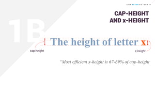 The height of letter x
cap-height x-height
“Most efficient x-height is 67-69% of cap-height
CAP-HEIGHT
AND x-HEIGHT
 