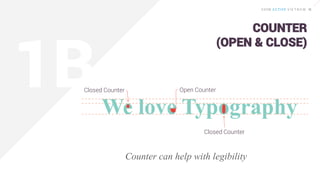 We love Typography
Closed Counter
Open CounterClosed Counter
Counter can help with legibility
COUNTER
(OPEN & CLOSE)
 