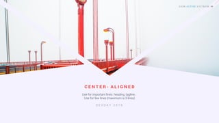 C E N T E R - A L I G N E D
Use for important lines: heading, tagline..
Use for few lines (maximum is 3 lines)
D E V D A Y 2 0 1 9
 