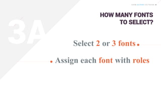 HOW MANY FONTS
TO SELECT?
Select 2 or 3 fonts
Assign each font with roles
 