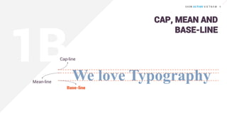 We love Typography
Cap-line
Mean-line
Base-line
CAP, MEAN AND
BASE-LINE
 