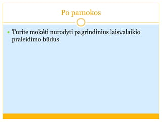 Po pamokos
 Turite mokėti nurodyti pagrindinius laisvalaikio
praleidimo būdus
 