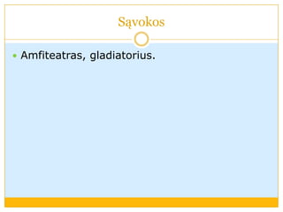 Sąvokos
 Amfiteatras, gladiatorius.
 