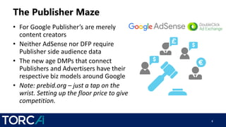 The Publisher Maze
• For Google Publisher’s are merely
content creators
• Neither AdSense nor DFP require
Publisher side a...