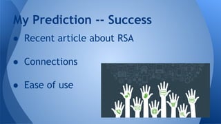 My Prediction -- Success
● Recent article about RSA
● Connections
● Ease of use

 