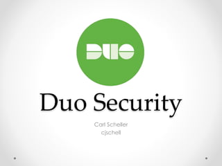 Duo Security
Carl Scheller
cjschell
 