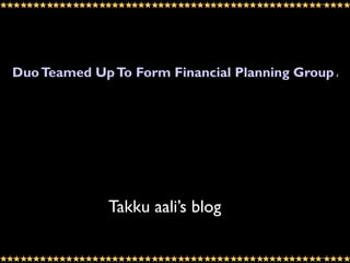 Duo Teamed Up To Form Financial Planning Group At




             Takku aali’s blog
 