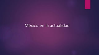 México en la actualidad
 