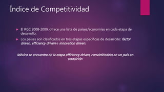 Índice de Competitividad
 El RGC 2008-2009, ofrece una lista de países/economías en cada etapa de
desarrollo:
 Los paíse...