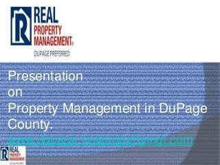 Presentation
on
Property Management in DuPage
County.
www.dupage.realpropertymgt.com
 