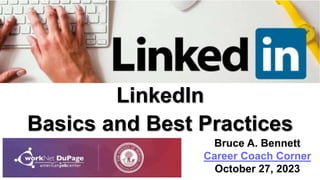 LinkedIn
Basics and Best Practices
Bruce A. Bennett
Career Coach Corner
October 27, 2023
 
