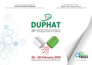 26 - 28 February 2019
Dubai International Convention  Exhibition Centre
24th Dubai International Pharmaceuticals 
Technologies Conference  Exhibition
Part of DUPHAT
 