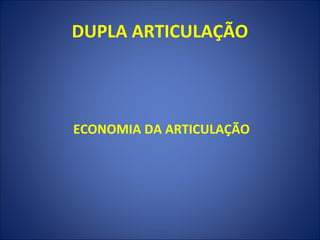 DUPLA ARTICULAÇÃO



ECONOMIA DA ARTICULAÇÃO
 