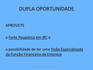 DUPLA OPORTUNIDADE
APROVEITE
a Forte Poupança em IRC e
a possibilidade de ter uma Visão Especializada
da Função Financeira da Empresa
CJA Business Consulting www.cja-bc.com 8
 