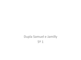 Dupla Samuel e Jamilly
5º 1
 