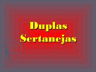 DuplasDuplas
SertanejasSertanejas
 