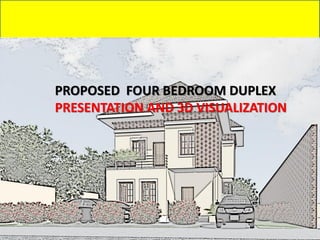 PROPOSED FOUR BEDROOM DUPLEX
PRESENTATION AND 3D VISUALIZATION
 