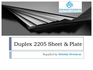 Duplex 2205 Sheet & Plate
Supplied by Oshwin Overseas
 