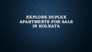 EXPLORE DUPLEX
APARTMENTS FOR SALE
IN KOLKATA
 