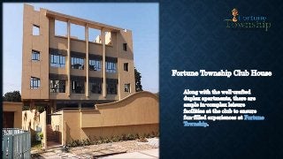 Fortune Township Club House
Along with the well-crafted
duplex apartments, there are
ample in-complex leisure
facilities at the club to ensure
fun-filled experiences at Fortune
Township.
 