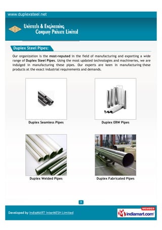 Duplex Steel Pipes:

Our organization is the most-reputed in the field of manufacturing and exporting a wide
range of Dupl...